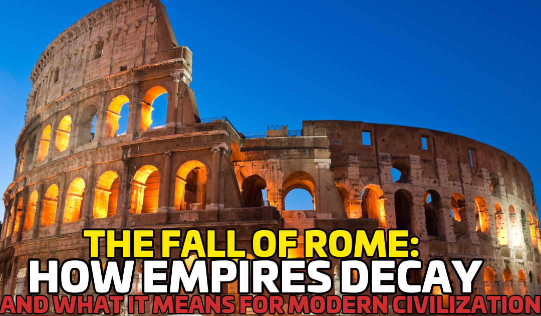 The Fall of Rome: How Empires Decay and What It Means for Modern Civilization