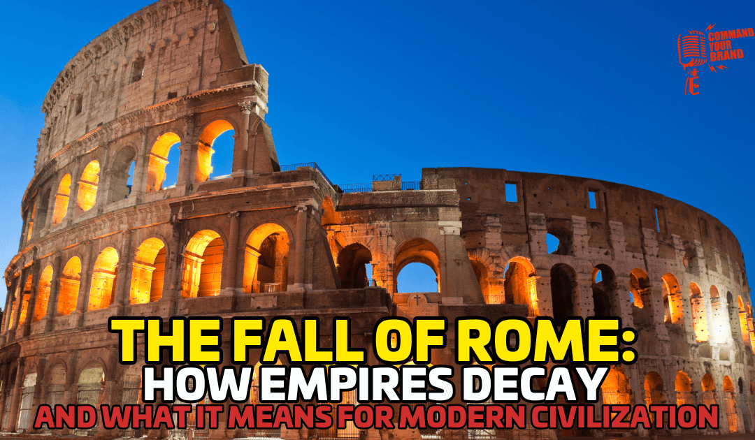 The Fall of Rome: How Empires Decay and What It Means for Modern Civilization