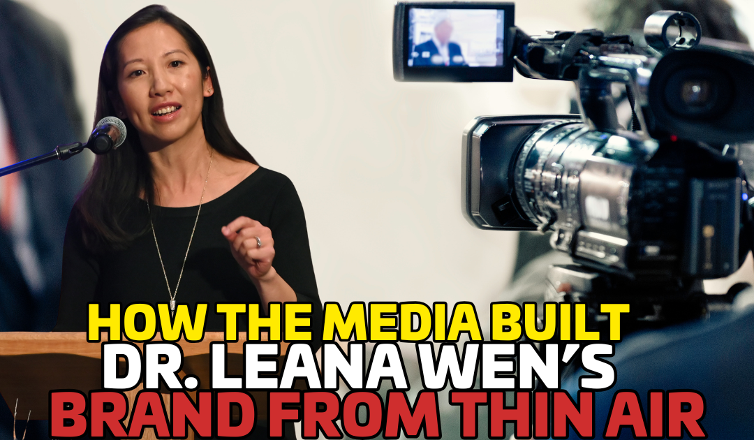 Manufactured Credibility: How the Media Built Dr. Leana Wen’s Brand From Thin Air